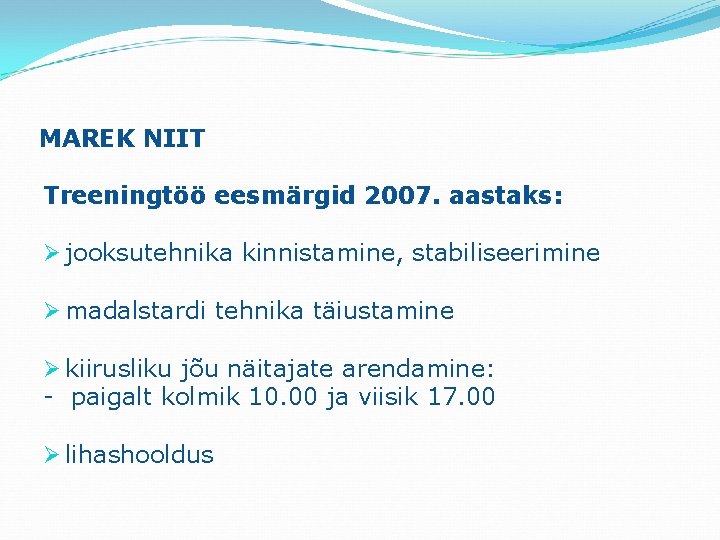 MAREK NIIT Treeningtöö eesmärgid 2007. aastaks: Ø jooksutehnika kinnistamine, stabiliseerimine Ø madalstardi tehnika täiustamine