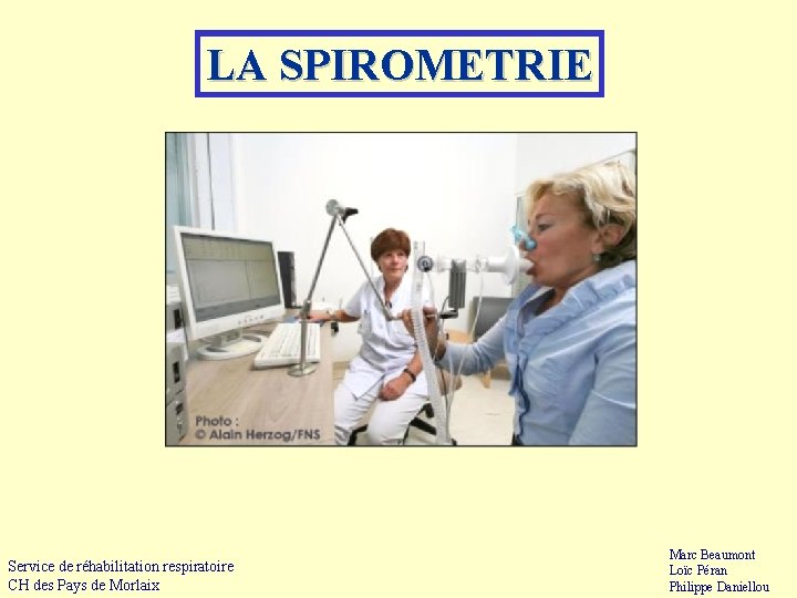 LA SPIROMETRIE Service de réhabilitation respiratoire CH des Pays de Morlaix Marc Beaumont Loïc