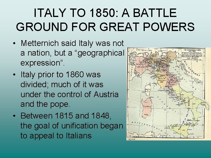 ITALY TO 1850: A BATTLE GROUND FOR GREAT POWERS • Metternich said Italy was