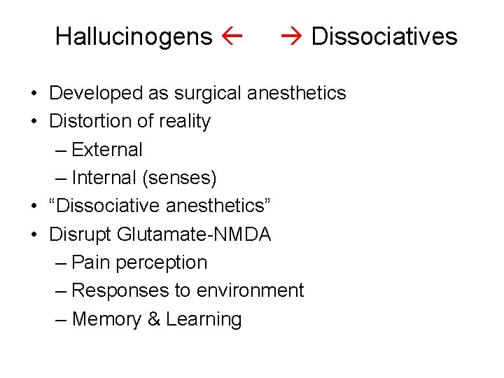 Hallucinogens Dissociatives • Developed as surgical anesthetics • Distortion of reality – External – Hallucinogens Dissociatives • Developed as surgical anesthetics • Distortion of reality – External –