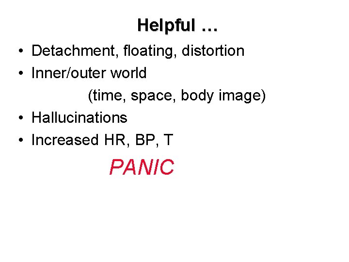 Helpful … • Detachment, floating, distortion • Inner/outer world (time, space, body image) • Helpful … • Detachment, floating, distortion • Inner/outer world (time, space, body image) •
