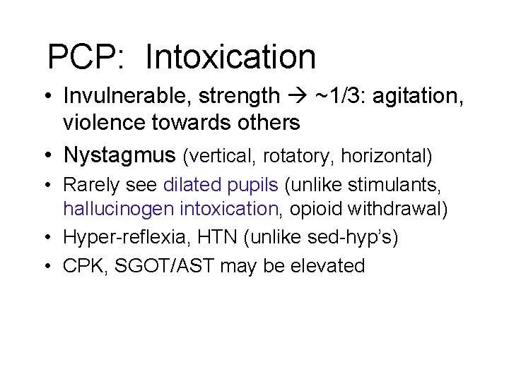PCP: Intoxication • Invulnerable, strength ~1/3: agitation, violence towards others • Nystagmus (vertical, rotatory, PCP: Intoxication • Invulnerable, strength ~1/3: agitation, violence towards others • Nystagmus (vertical, rotatory,
