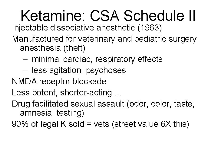 Ketamine: CSA Schedule II Injectable dissociative anesthetic (1963) Manufactured for veterinary and pediatric surgery Ketamine: CSA Schedule II Injectable dissociative anesthetic (1963) Manufactured for veterinary and pediatric surgery