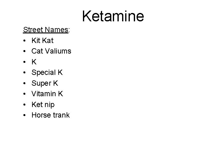 Ketamine Street Names: • Kit Kat • Cat Valiums • K • Special K Ketamine Street Names: • Kit Kat • Cat Valiums • K • Special K