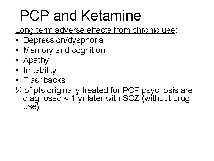 PCP and Ketamine Long term adverse effects from chronic use: • Depression/dysphoria • Memory PCP and Ketamine Long term adverse effects from chronic use: • Depression/dysphoria • Memory
