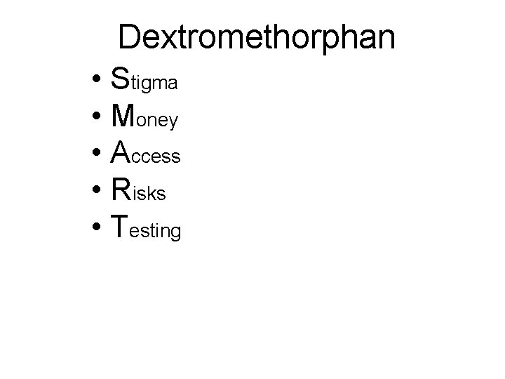 Dextromethorphan • Stigma • Money • Access • Risks • Testing Dextromethorphan • Stigma • Money • Access • Risks • Testing