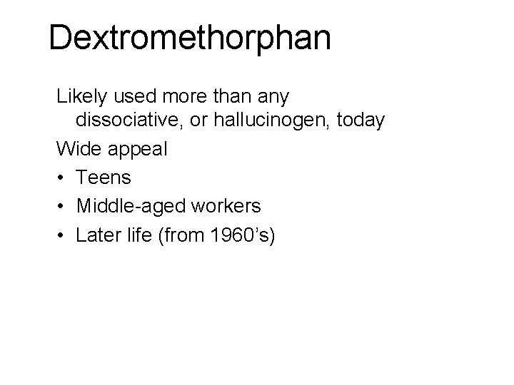 Dextromethorphan Likely used more than any dissociative, or hallucinogen, today Wide appeal • Teens Dextromethorphan Likely used more than any dissociative, or hallucinogen, today Wide appeal • Teens