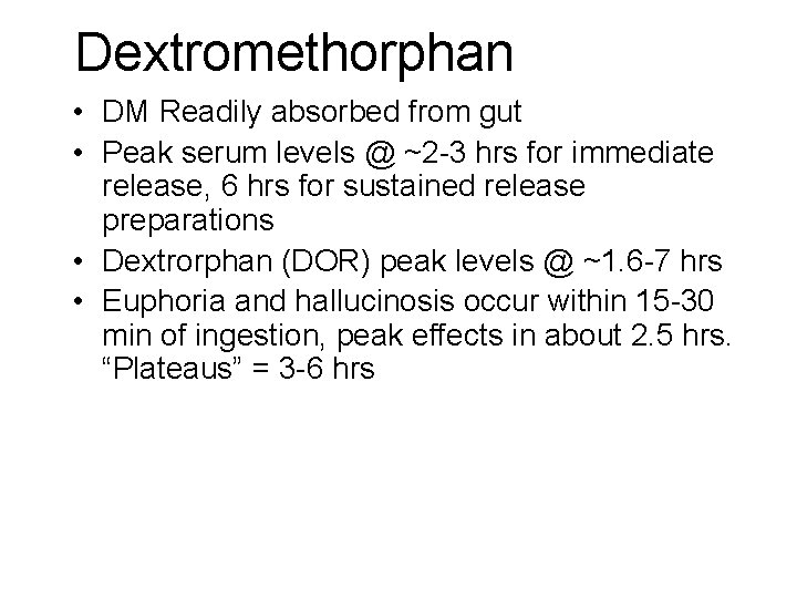 Dextromethorphan • DM Readily absorbed from gut • Peak serum levels @ ~2 -3 Dextromethorphan • DM Readily absorbed from gut • Peak serum levels @ ~2 -3