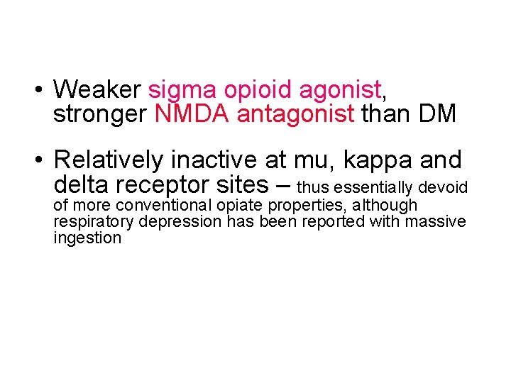 • Weaker sigma opioid agonist, stronger NMDA antagonist than DM • Relatively inactive • Weaker sigma opioid agonist, stronger NMDA antagonist than DM • Relatively inactive