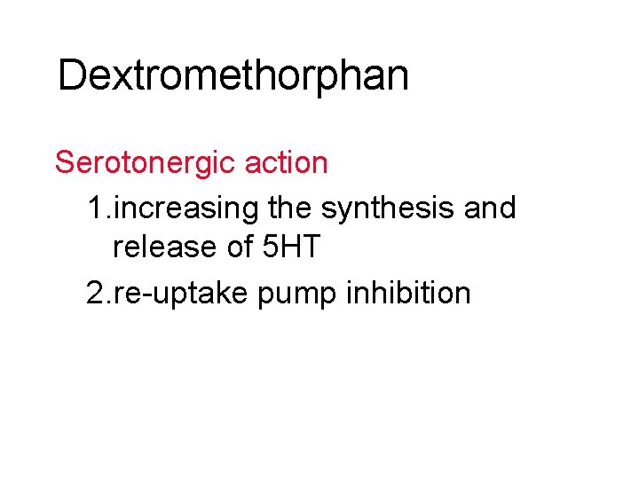 Dextromethorphan Serotonergic action 1. increasing the synthesis and release of 5 HT 2. re-uptake Dextromethorphan Serotonergic action 1. increasing the synthesis and release of 5 HT 2. re-uptake