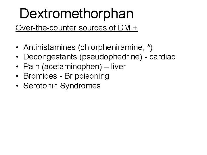 Dextromethorphan Over-the-counter sources of DM + • • • Antihistamines (chlorpheniramine, *) Decongestants (pseudophedrine) Dextromethorphan Over-the-counter sources of DM + • • • Antihistamines (chlorpheniramine, *) Decongestants (pseudophedrine)