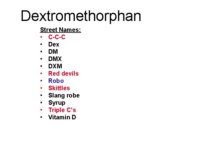 Dextromethorphan Street Names: • C-C-C • Dex • DMX • DXM • Red devils Dextromethorphan Street Names: • C-C-C • Dex • DMX • DXM • Red devils