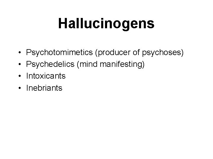 Hallucinogens • • Psychotomimetics (producer of psychoses) Psychedelics (mind manifesting) Intoxicants Inebriants Hallucinogens • • Psychotomimetics (producer of psychoses) Psychedelics (mind manifesting) Intoxicants Inebriants