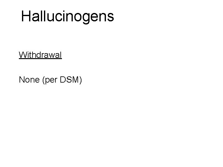 Hallucinogens Withdrawal None (per DSM) Hallucinogens Withdrawal None (per DSM)