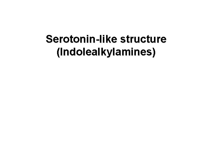 Serotonin-like structure (Indolealkylamines) Serotonin-like structure (Indolealkylamines)