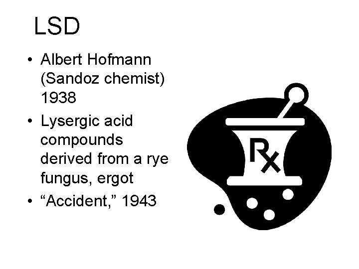 LSD • Albert Hofmann (Sandoz chemist) 1938 • Lysergic acid compounds derived from a LSD • Albert Hofmann (Sandoz chemist) 1938 • Lysergic acid compounds derived from a
