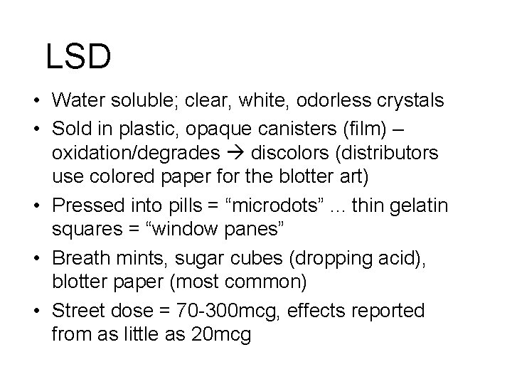 LSD • Water soluble; clear, white, odorless crystals • Sold in plastic, opaque canisters LSD • Water soluble; clear, white, odorless crystals • Sold in plastic, opaque canisters