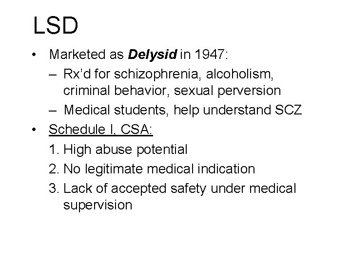 LSD • Marketed as Delysid in 1947: – Rx’d for schizophrenia, alcoholism, criminal behavior, LSD • Marketed as Delysid in 1947: – Rx’d for schizophrenia, alcoholism, criminal behavior,