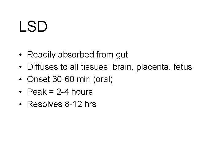 LSD • • • Readily absorbed from gut Diffuses to all tissues; brain, placenta, LSD • • • Readily absorbed from gut Diffuses to all tissues; brain, placenta,