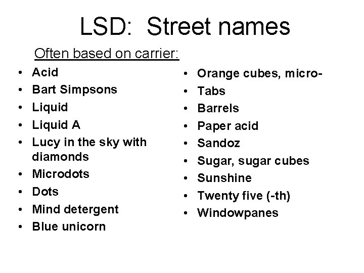 LSD: Street names Often based on carrier: • • • Acid Bart Simpsons Liquid LSD: Street names Often based on carrier: • • • Acid Bart Simpsons Liquid