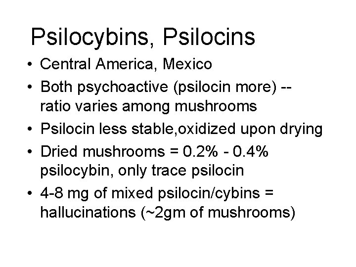 Psilocybins, Psilocins • Central America, Mexico • Both psychoactive (psilocin more) -ratio varies among Psilocybins, Psilocins • Central America, Mexico • Both psychoactive (psilocin more) -ratio varies among