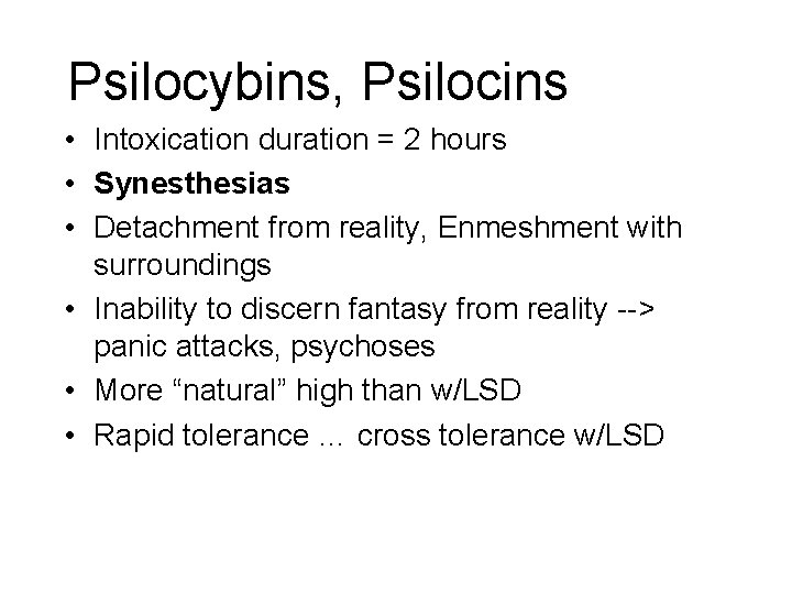 Psilocybins, Psilocins • Intoxication duration = 2 hours • Synesthesias • Detachment from reality, Psilocybins, Psilocins • Intoxication duration = 2 hours • Synesthesias • Detachment from reality,