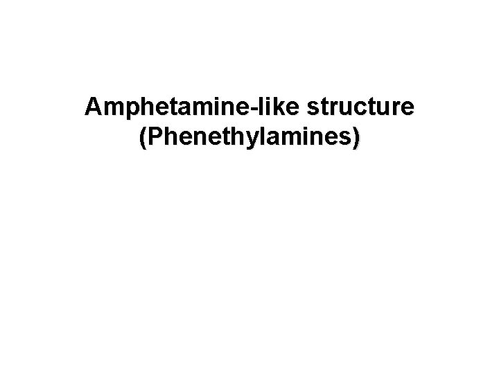 Amphetamine-like structure (Phenethylamines) Amphetamine-like structure (Phenethylamines)