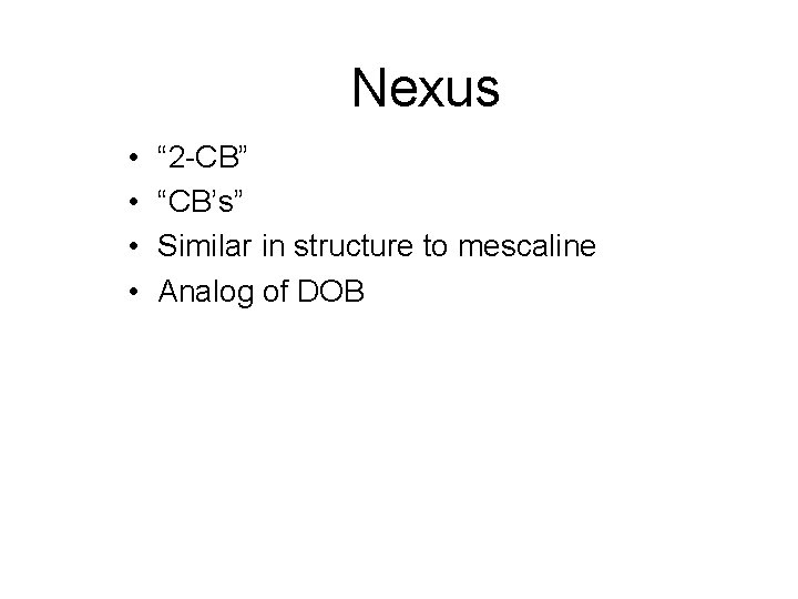 Nexus • • “ 2 -CB” “CB’s” Similar in structure to mescaline Analog of Nexus • • “ 2 -CB” “CB’s” Similar in structure to mescaline Analog of