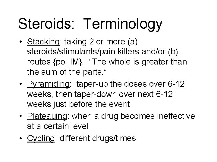 Steroids: Terminology • Stacking: taking 2 or more (a) steroids/stimulants/pain killers and/or (b) routes Steroids: Terminology • Stacking: taking 2 or more (a) steroids/stimulants/pain killers and/or (b) routes