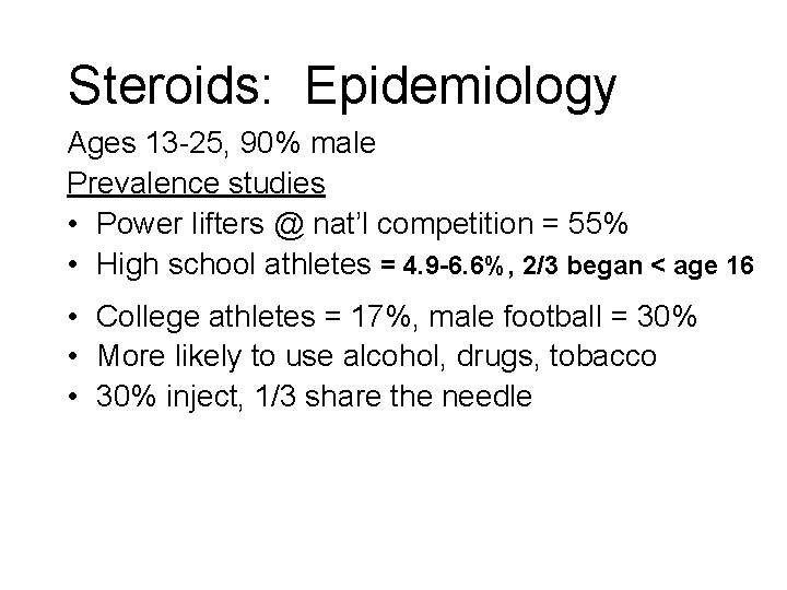 Steroids: Epidemiology Ages 13 -25, 90% male Prevalence studies • Power lifters @ nat’l Steroids: Epidemiology Ages 13 -25, 90% male Prevalence studies • Power lifters @ nat’l
