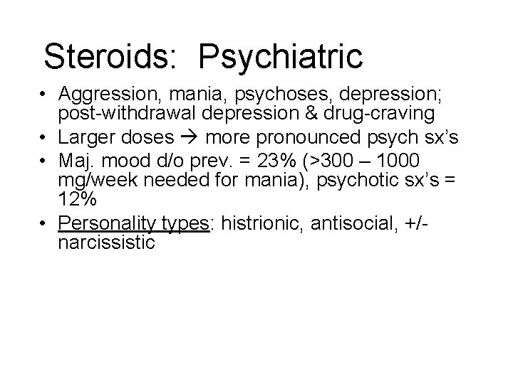 Steroids: Psychiatric • Aggression, mania, psychoses, depression; post-withdrawal depression & drug-craving • Larger doses Steroids: Psychiatric • Aggression, mania, psychoses, depression; post-withdrawal depression & drug-craving • Larger doses