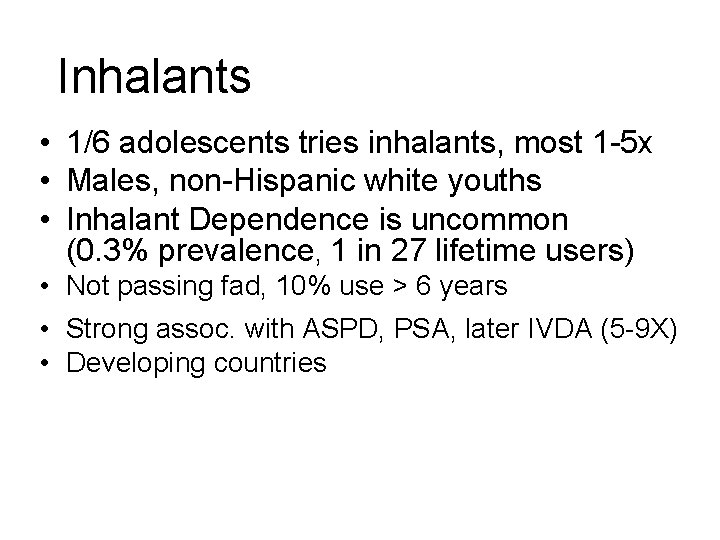 Inhalants • 1/6 adolescents tries inhalants, most 1 -5 x • Males, non-Hispanic white Inhalants • 1/6 adolescents tries inhalants, most 1 -5 x • Males, non-Hispanic white