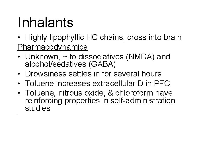 Inhalants • Highly lipophyllic HC chains, cross into brain Pharmacodynamics • Unknown, ~ to Inhalants • Highly lipophyllic HC chains, cross into brain Pharmacodynamics • Unknown, ~ to