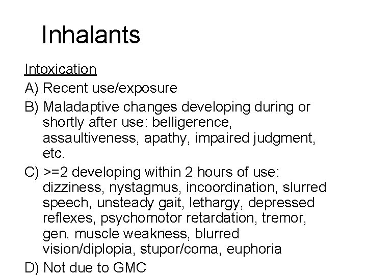 Inhalants Intoxication A) Recent use/exposure B) Maladaptive changes developing during or shortly after use: Inhalants Intoxication A) Recent use/exposure B) Maladaptive changes developing during or shortly after use: