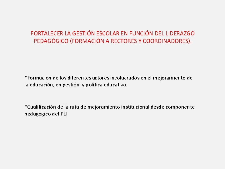 FORTALECER LA GESTIÓN ESCOLAR EN FUNCIÓN DEL LIDERAZGO PEDAGÓGICO (FORMACIÓN A RECTORES Y COORDINADORES). FORTALECER LA GESTIÓN ESCOLAR EN FUNCIÓN DEL LIDERAZGO PEDAGÓGICO (FORMACIÓN A RECTORES Y COORDINADORES).