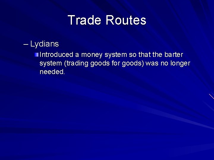 Trade Routes – Lydians Introduced a money system so that the barter system (trading