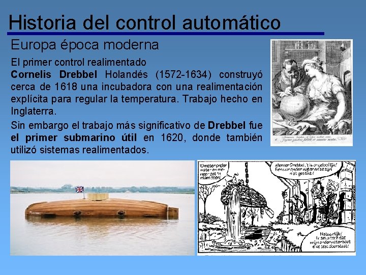 Historia del control automático Europa época moderna El primer control realimentado Cornelis Drebbel Holandés