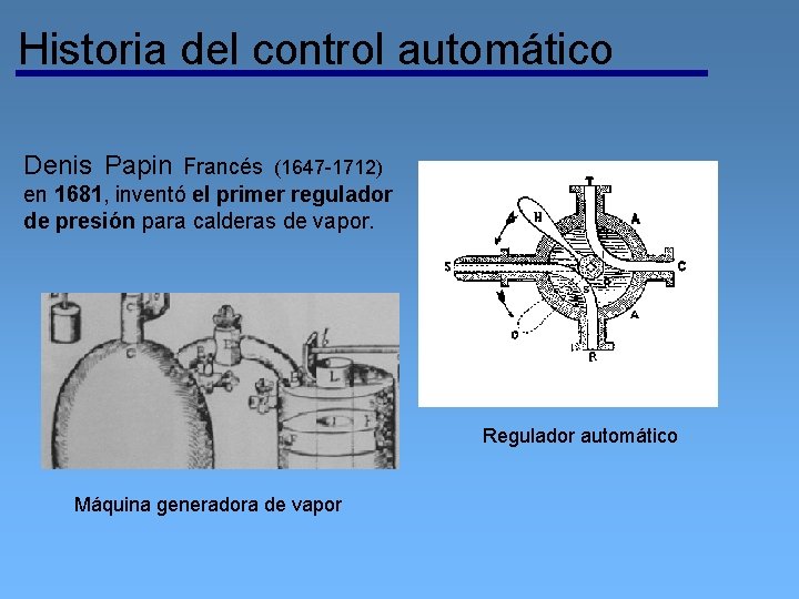 Historia del control automático Denis Papin Francés (1647 -1712) en 1681, inventó el primer