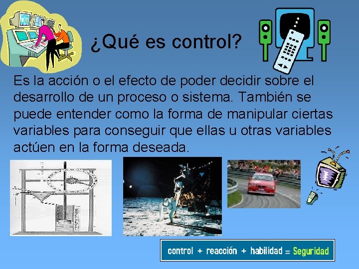 ¿Qué es control? Es la acción o el efecto de poder decidir sobre el