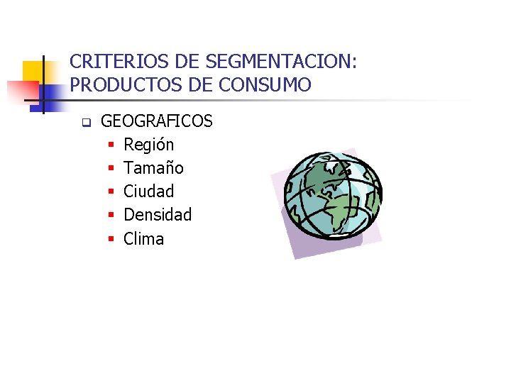 CRITERIOS DE SEGMENTACION: PRODUCTOS DE CONSUMO q GEOGRAFICOS § Región § Tamaño § Ciudad