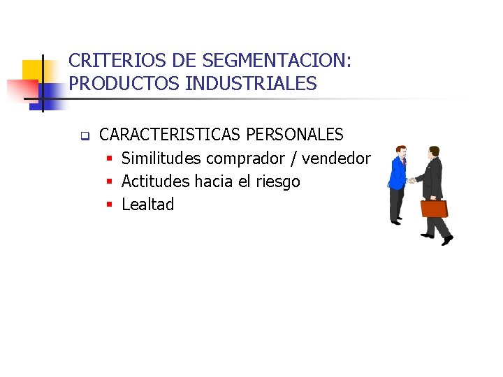 CRITERIOS DE SEGMENTACION: PRODUCTOS INDUSTRIALES q CARACTERISTICAS PERSONALES § Similitudes comprador / vendedor §