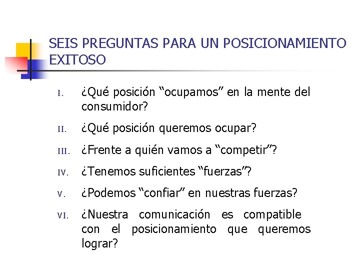 SEIS PREGUNTAS PARA UN POSICIONAMIENTO EXITOSO I. ¿Qué posición “ocupamos” en la mente del