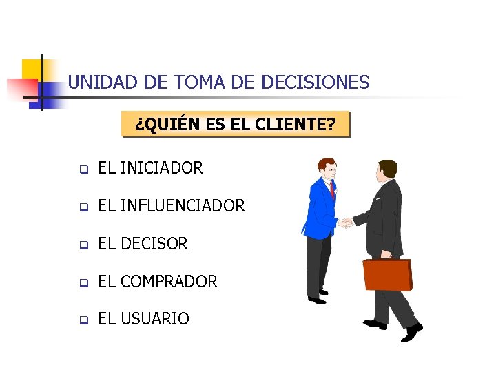 UNIDAD DE TOMA DE DECISIONES ¿QUIÉN ES EL CLIENTE? q EL INICIADOR q EL