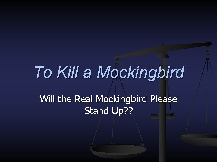 To Kill a Mockingbird Will the Real Mockingbird Please Stand Up? ? 