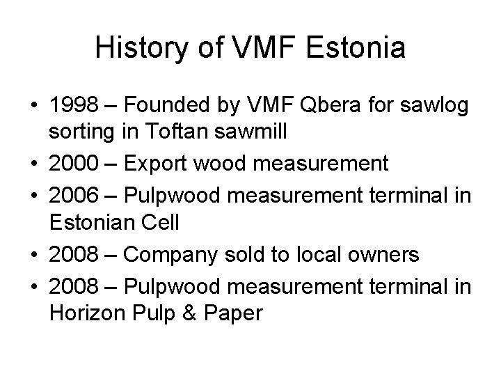 History of VMF Estonia • 1998 – Founded by VMF Qbera for sawlog sorting History of VMF Estonia • 1998 – Founded by VMF Qbera for sawlog sorting