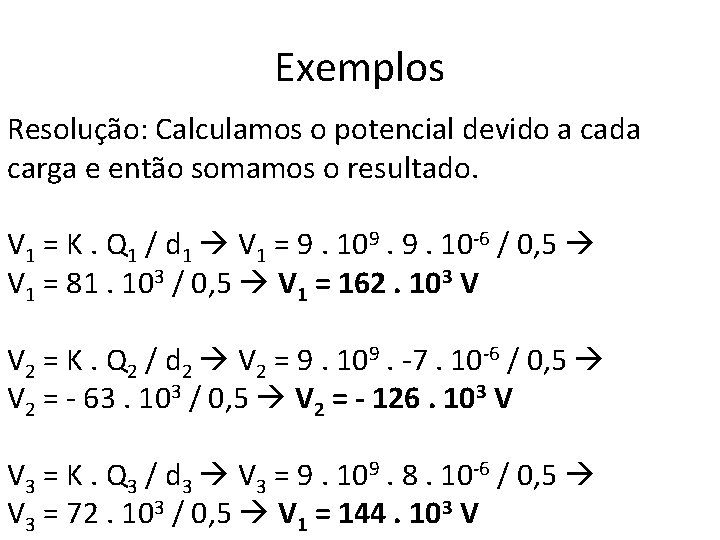 Exemplos Resolução: Calculamos o potencial devido a cada carga e então somamos o resultado. Exemplos Resolução: Calculamos o potencial devido a cada carga e então somamos o resultado.