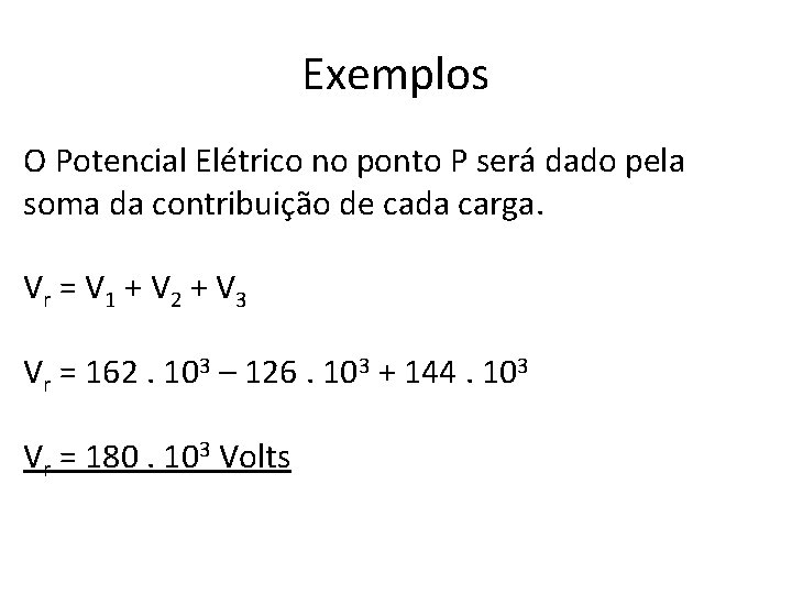 Exemplos O Potencial Elétrico no ponto P será dado pela soma da contribuição de