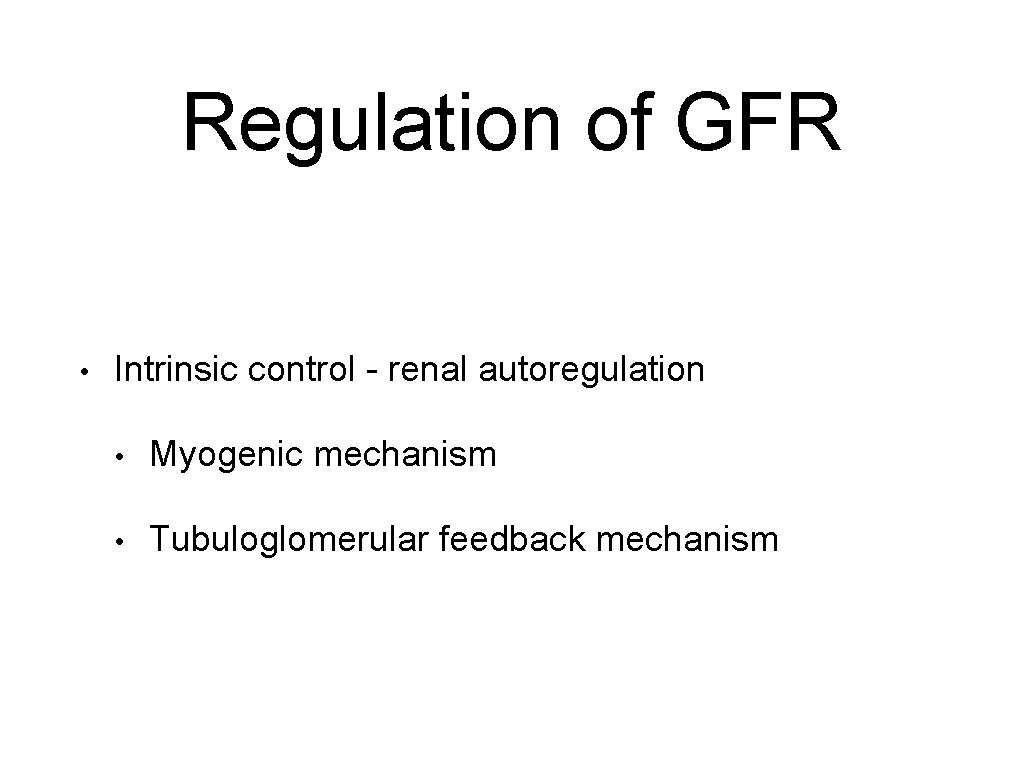 Regulation of GFR • Intrinsic control - renal autoregulation • Myogenic mechanism • Tubuloglomerular
