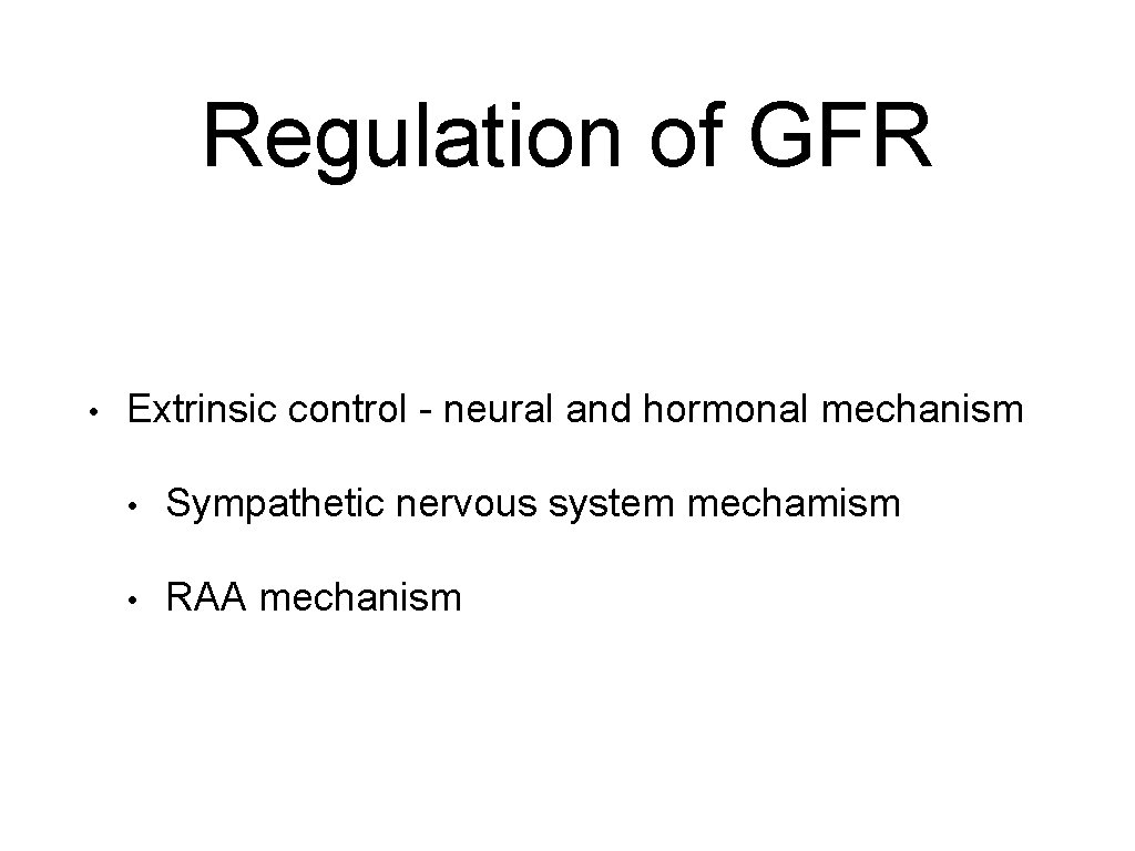 Regulation of GFR • Extrinsic control - neural and hormonal mechanism • Sympathetic nervous