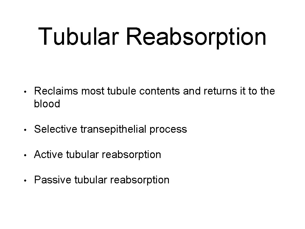 Tubular Reabsorption • Reclaims most tubule contents and returns it to the blood •